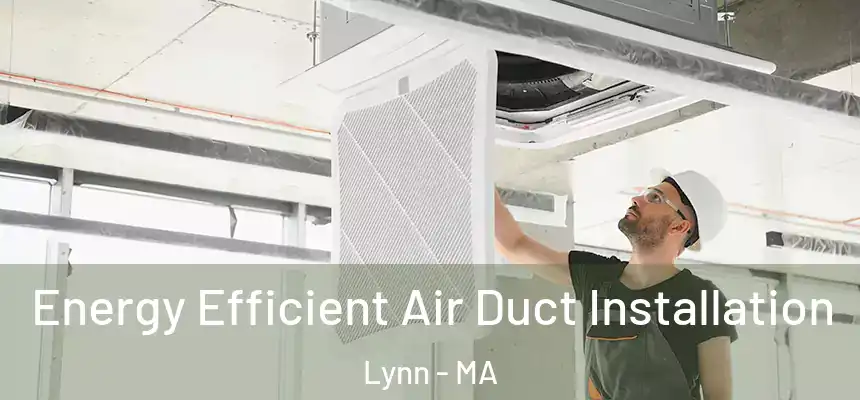 Energy Efficient Air Duct Installation Lynn - MA